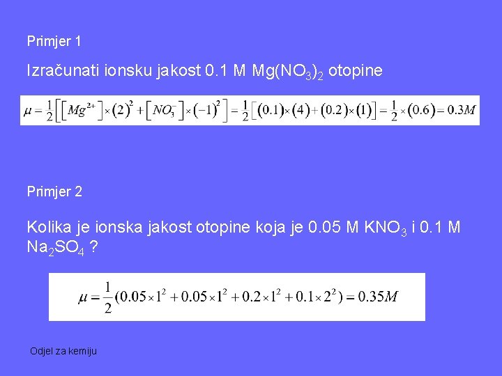 Primjer 1 Izračunati ionsku jakost 0. 1 M Mg(NO 3)2 otopine Primjer 2 Kolika