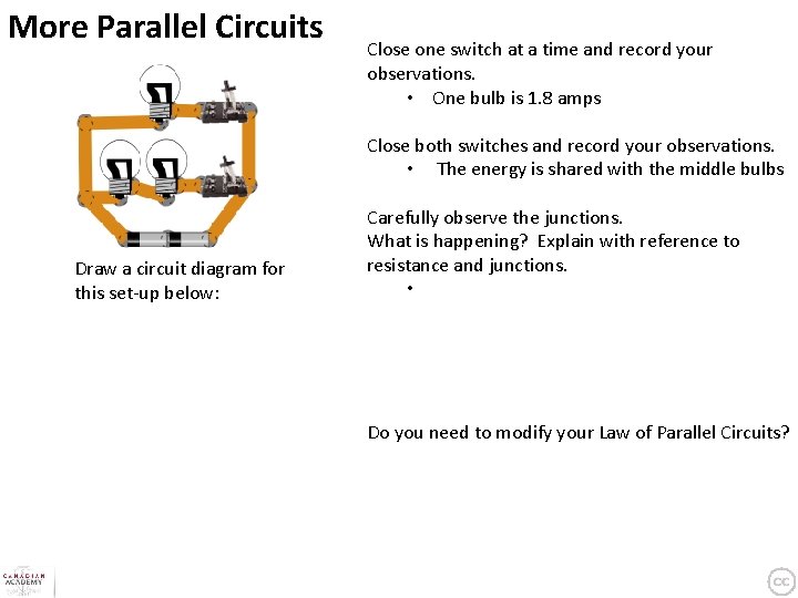 More Parallel Circuits Close one switch at a time and record your observations. •