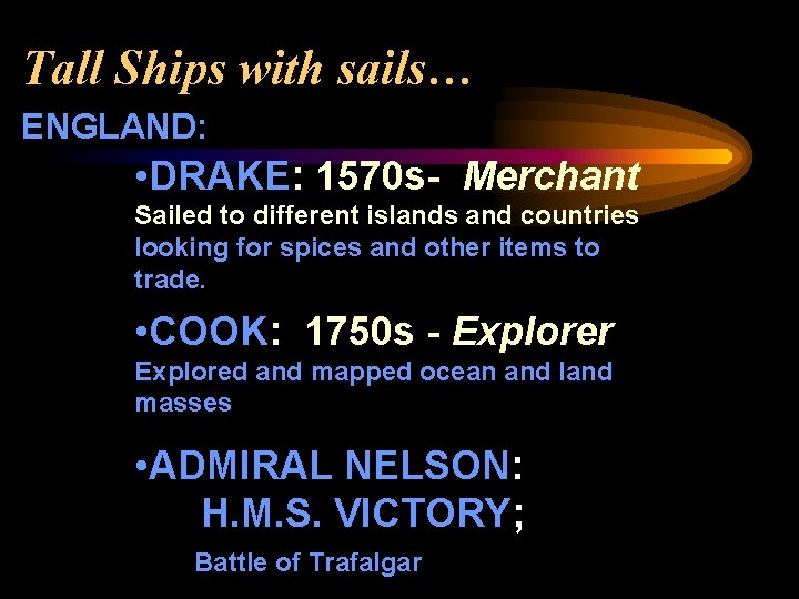 Tall Ships with sails… ENGLAND: • DRAKE: 1570 s- Merchant Sailed to different islands