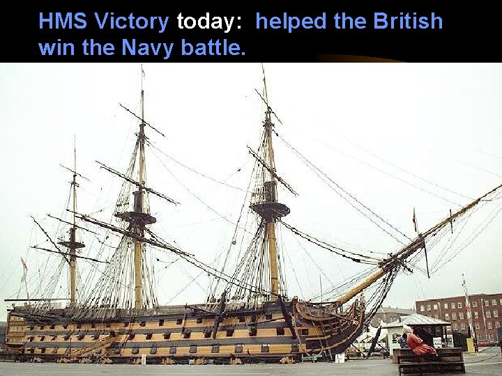 HMS Victory today: helped the British win the Navy battle. 