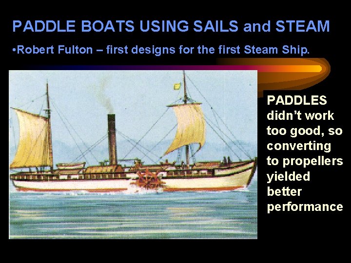 PADDLE BOATS USING SAILS and STEAM • Robert Fulton – first designs for the