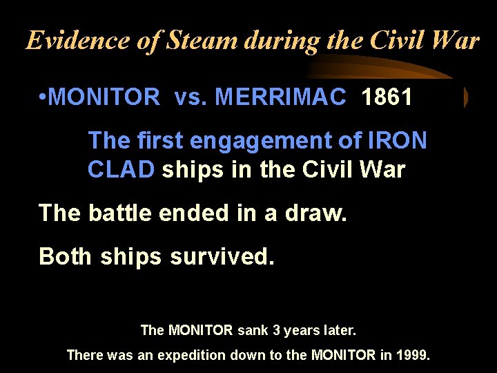 Evidence of Steam during the Civil War • MONITOR vs. MERRIMAC 1861 The first