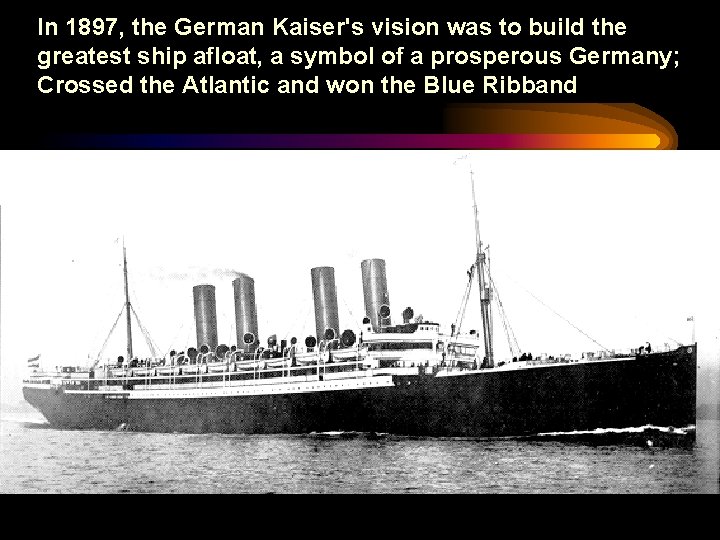In 1897, the German Kaiser's vision was to build the greatest ship afloat, a