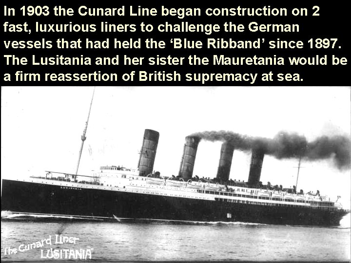 In 1903 the Cunard Line began construction on 2 fast, luxurious liners to challenge