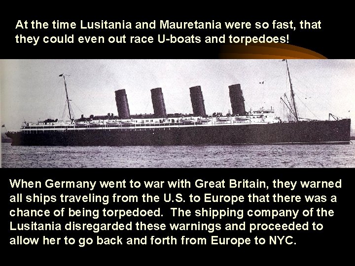 At the time Lusitania and Mauretania were so fast, that they could even out