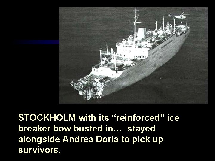 STOCKHOLM with its “reinforced” ice breaker bow busted in… stayed alongside Andrea Doria to