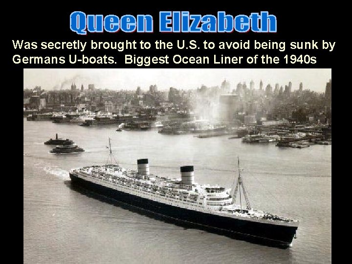 Was secretly brought to the U. S. to avoid being sunk by Germans U-boats.