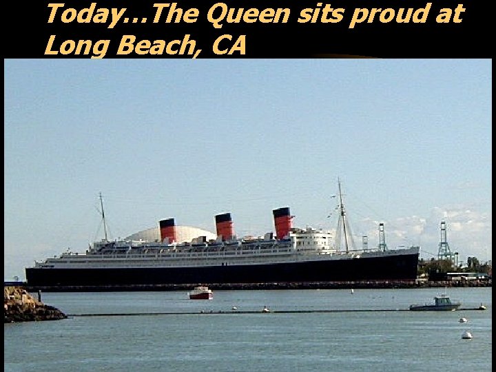 Today…The Queen sits proud at Long Beach, CA 