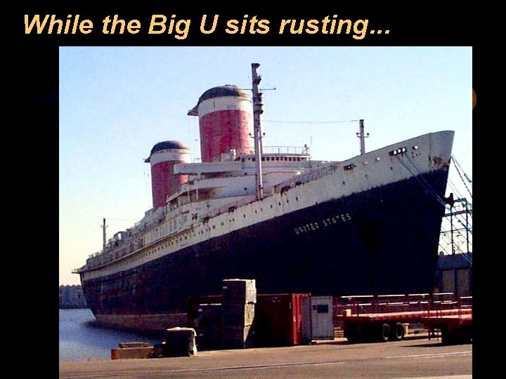 While the Big U sits rusting. . . 