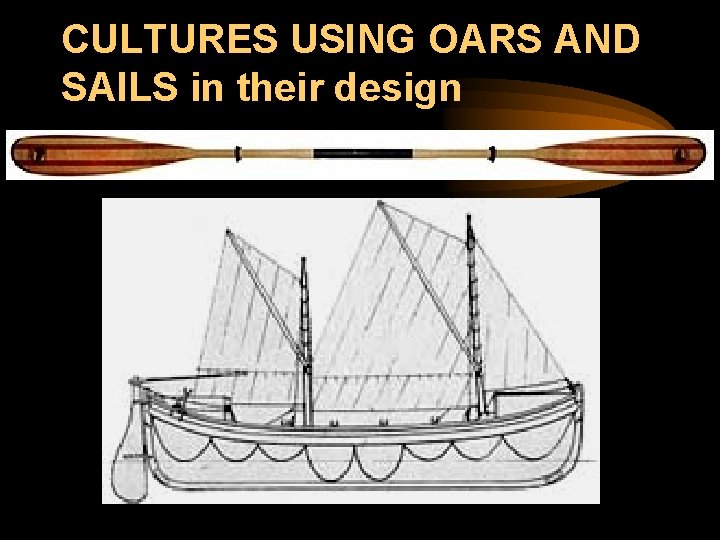 CULTURES USING OARS AND SAILS in their design 