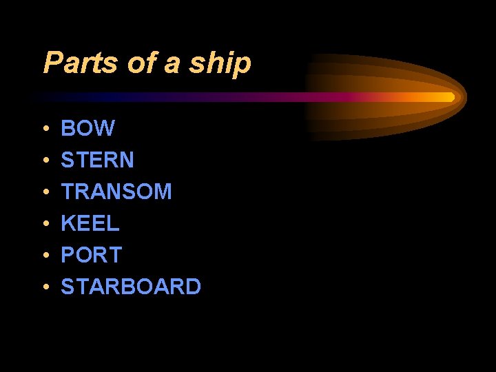 Parts of a ship • • • BOW STERN TRANSOM KEEL PORT STARBOARD 