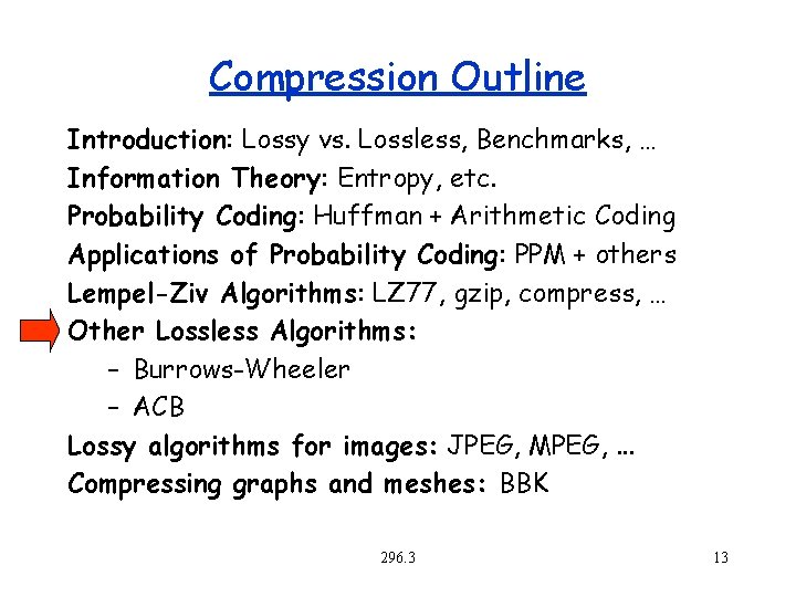 Compression Outline Introduction: Lossy vs. Lossless, Benchmarks, … Information Theory: Entropy, etc. Probability Coding: