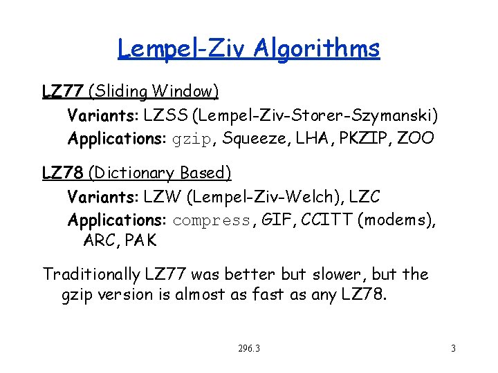 Lempel-Ziv Algorithms LZ 77 (Sliding Window) Variants: LZSS (Lempel-Ziv-Storer-Szymanski) Applications: gzip, Squeeze, LHA, PKZIP,