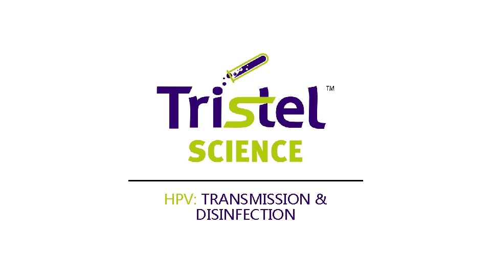 HPV: TRANSMISSION & DISINFECTION 