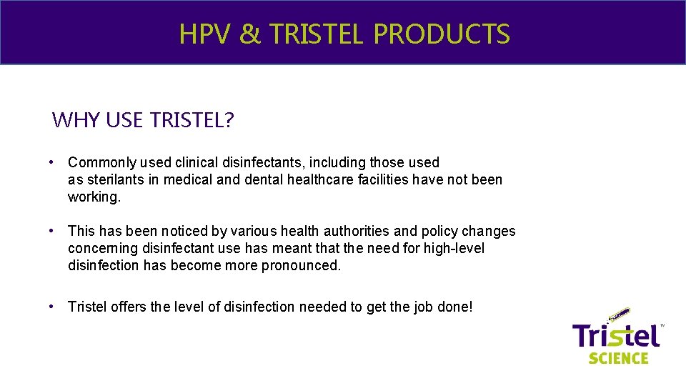 & ME HPV & TRISTEL PRODUCTS WHY USE TRISTEL? • Commonly used clinical disinfectants,