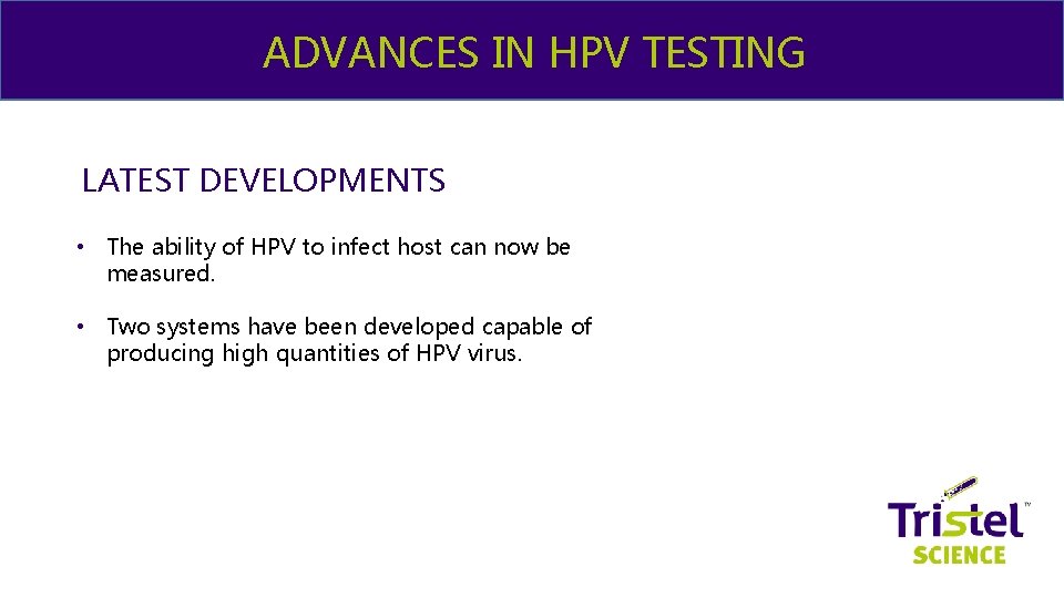 & ME ADVANCES IN HPV TESTING LATEST DEVELOPMENTS • The ability of HPV to