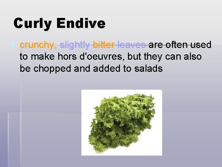 Curly Endive § crunchy, slightly bitter leaves are often used to make hors d'oeuvres,