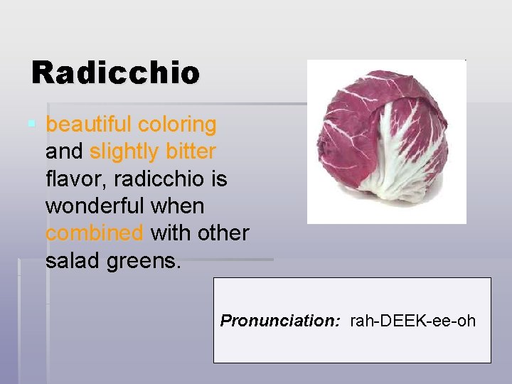 Radicchio § beautiful coloring and slightly bitter flavor, radicchio is wonderful when combined with