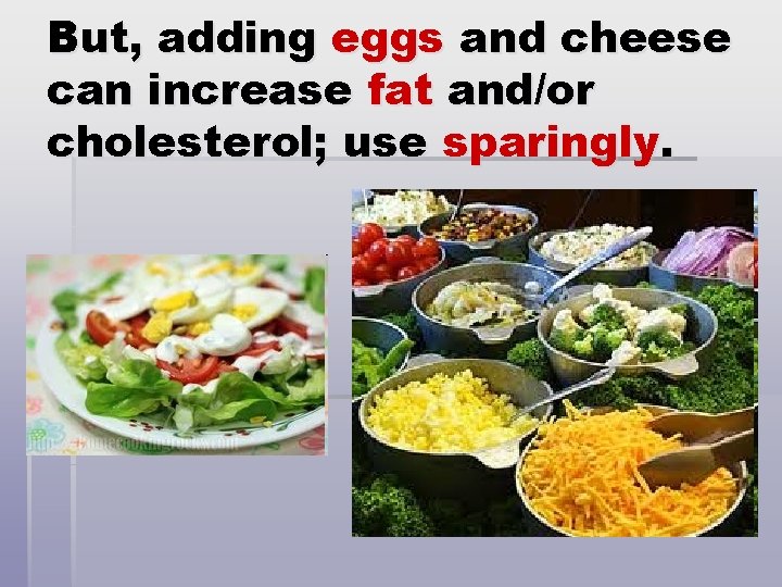 But, adding eggs and cheese can increase fat and/or cholesterol; use sparingly. 