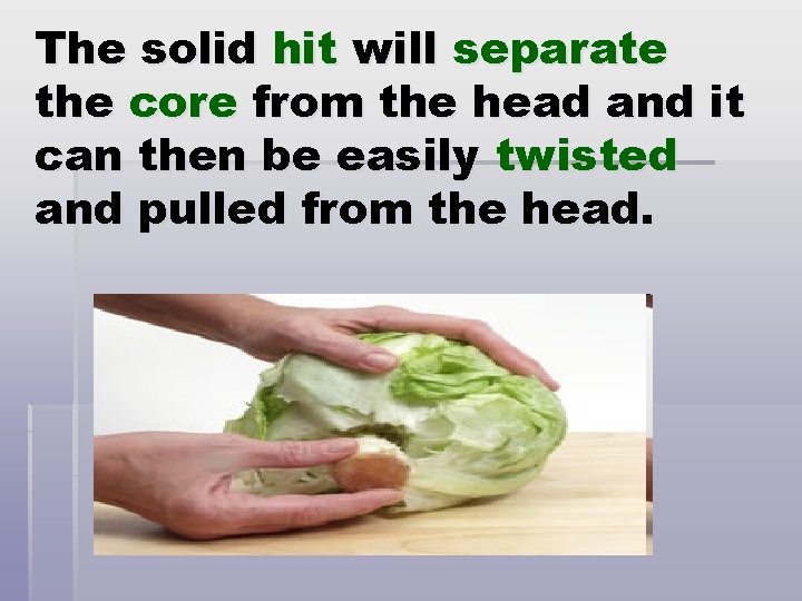 The solid hit will separate the core from the head and it can then