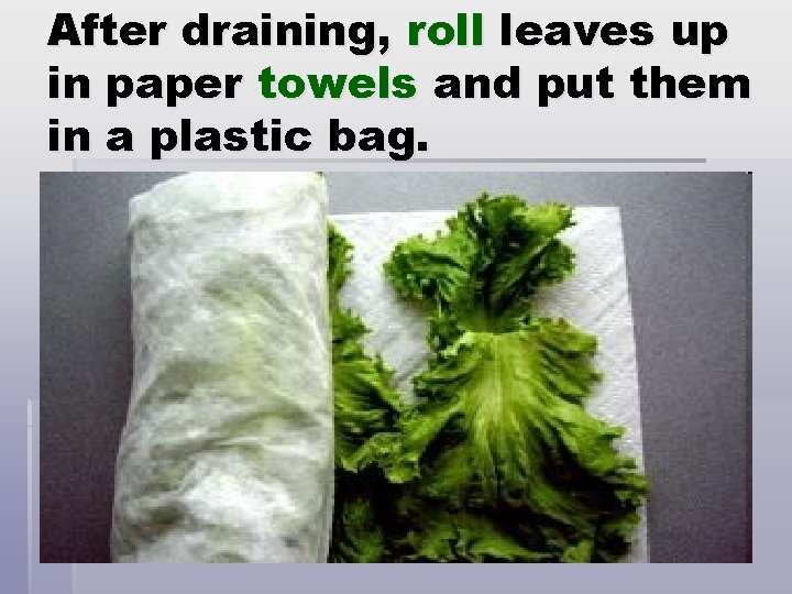 After draining, roll leaves up in paper towels and put them in a plastic