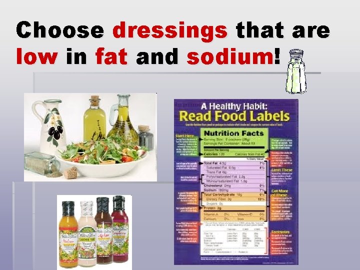 Choose dressings that are low in fat and sodium! 