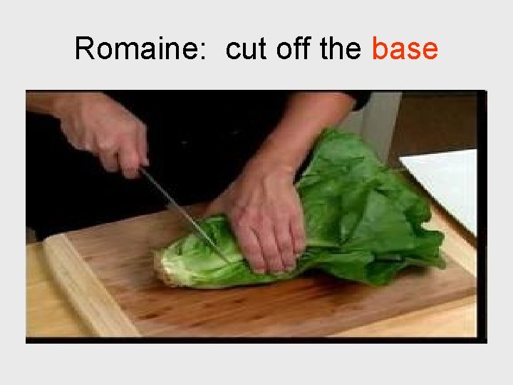 Romaine: cut off the base 
