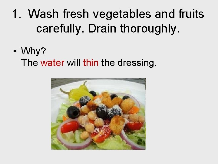 1. Wash fresh vegetables and fruits carefully. Drain thoroughly. • Why? The water will