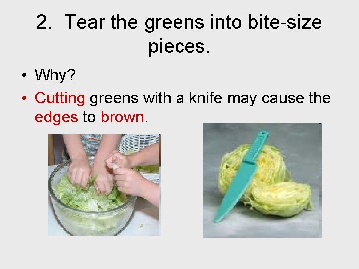 2. Tear the greens into bite-size pieces. • Why? • Cutting greens with a