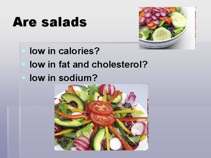 Are salads § § § low in calories? low in fat and cholesterol? low