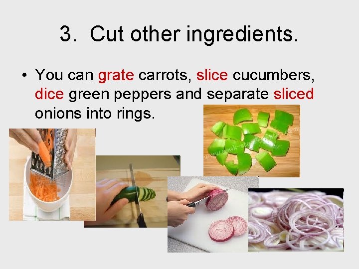 3. Cut other ingredients. • You can grate carrots, slice cucumbers, dice green peppers