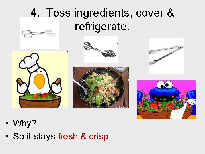 4. Toss ingredients, cover & refrigerate. • Why? • So it stays fresh &