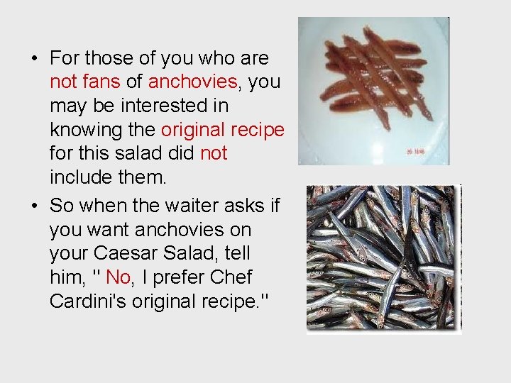  • For those of you who are not fans of anchovies, you may