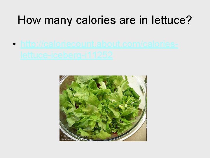 How many calories are in lettuce? • http: //caloriecount. about. com/calorieslettuce-iceberg-i 11252 