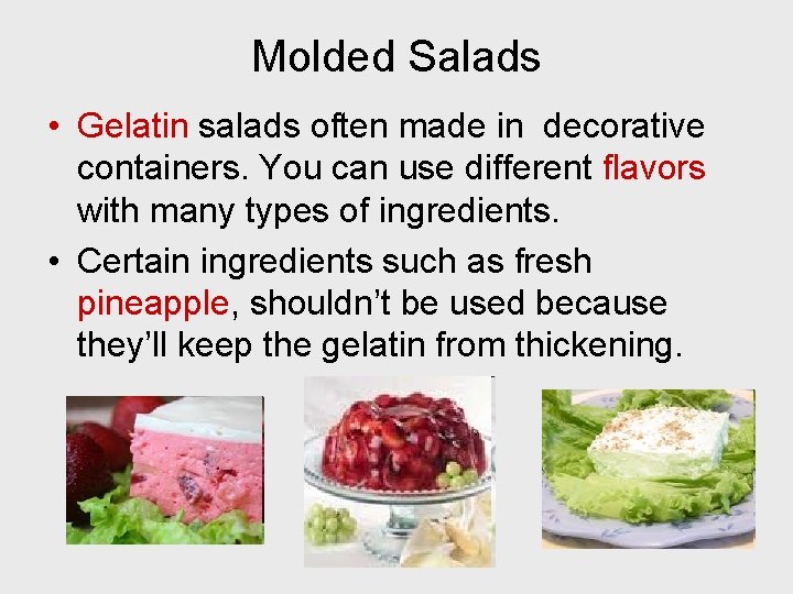 Molded Salads • Gelatin salads often made in decorative containers. You can use different