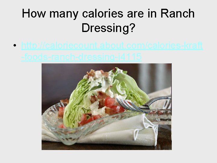 How many calories are in Ranch Dressing? • http: //caloriecount. about. com/calories-kraft -foods-ranch-dressing-i 4115