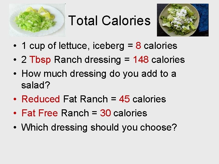 Total Calories • 1 cup of lettuce, iceberg = 8 calories • 2 Tbsp