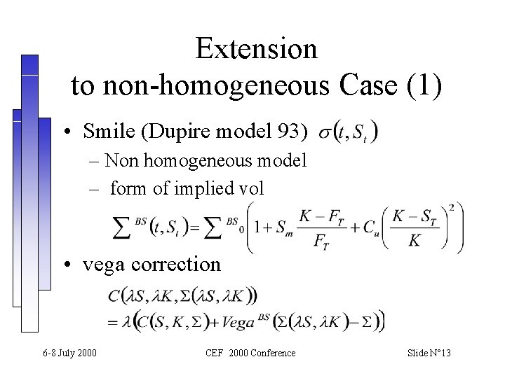 Extension to non-homogeneous Case (1) • Smile (Dupire model 93) – Non homogeneous model Extension to non-homogeneous Case (1) • Smile (Dupire model 93) – Non homogeneous model