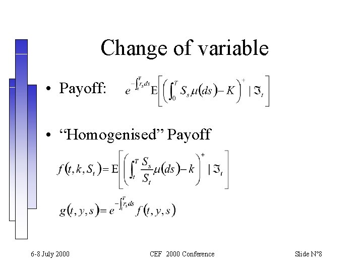Change of variable • Payoff: • “Homogenised” Payoff 6 -8 July 2000 CEF 2000 Change of variable • Payoff: • “Homogenised” Payoff 6 -8 July 2000 CEF 2000