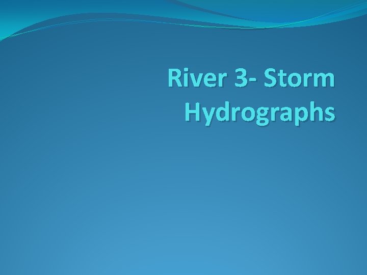 River 3 - Storm Hydrographs 