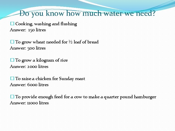 Do you know how much water we need? � Cooking, washing and flushing Answer: