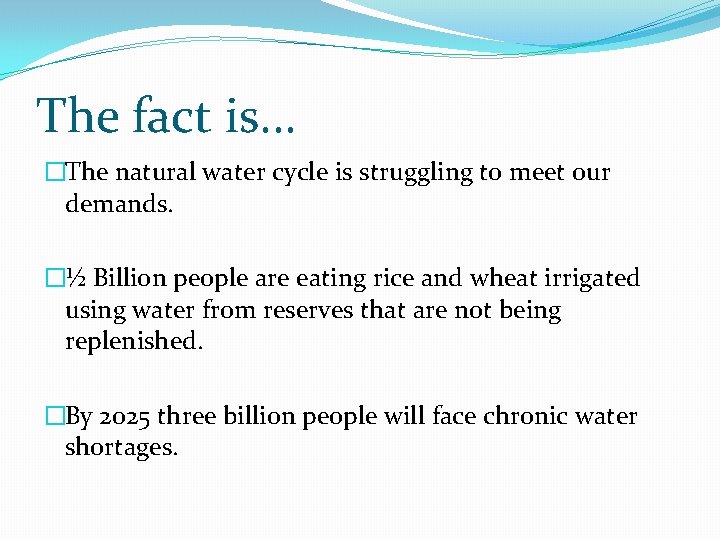 The fact is. . . �The natural water cycle is struggling to meet our