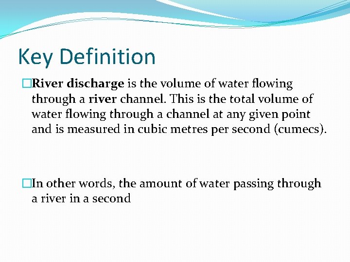 Key Definition �River discharge is the volume of water flowing through a river channel.
