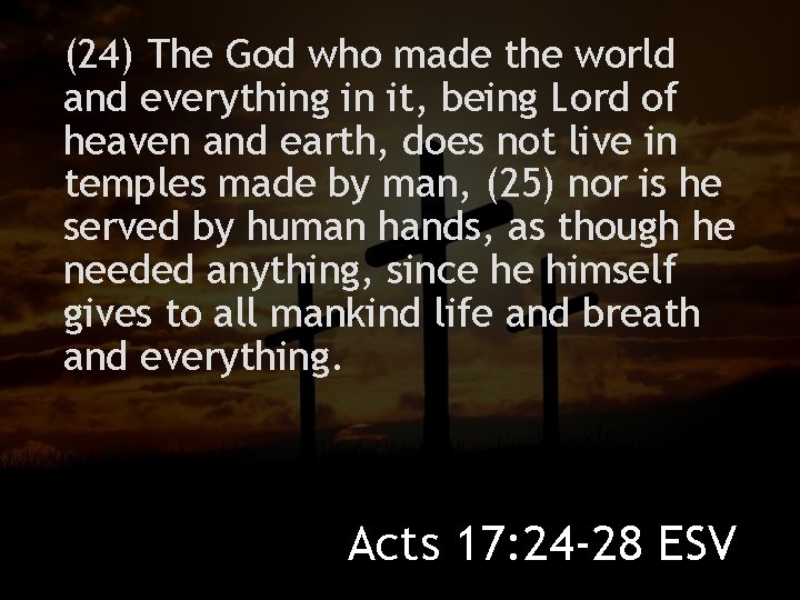 (24) The God who made the world and everything in it, being Lord of