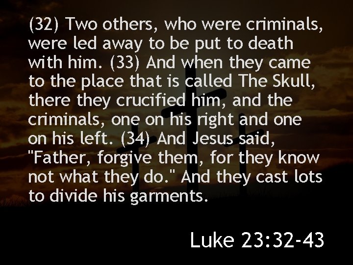 (32) Two others, who were criminals, were led away to be put to death