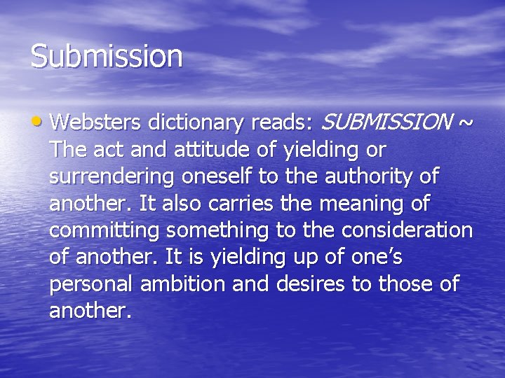 Submission • Websters dictionary reads: SUBMISSION ~ The act and attitude of yielding or