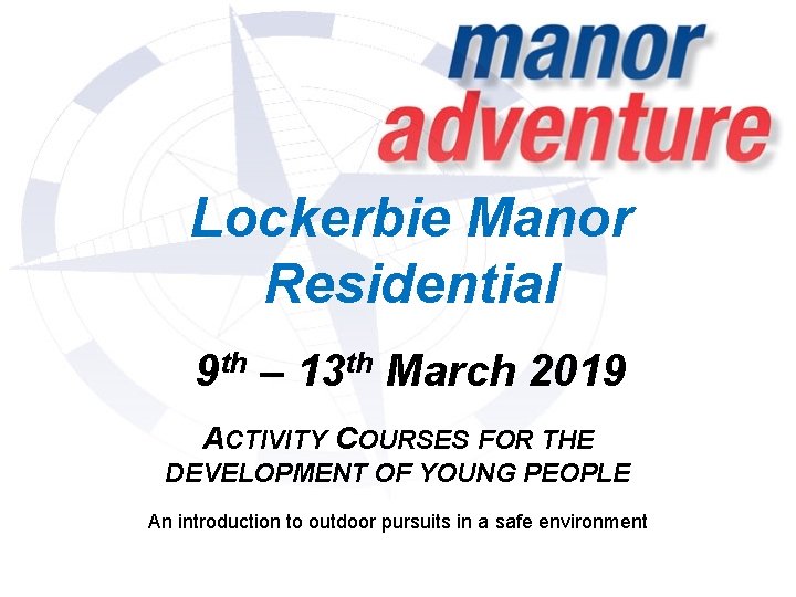 Lockerbie Manor Residential 9 th – 13 th March 2019 ACTIVITY COURSES FOR THE