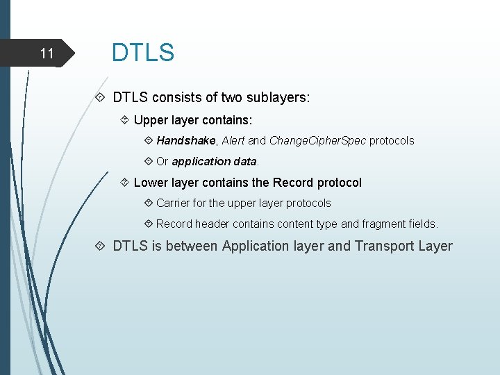 11 DTLS consists of two sublayers: Upper layer contains: Handshake, Alert and Change. Cipher.