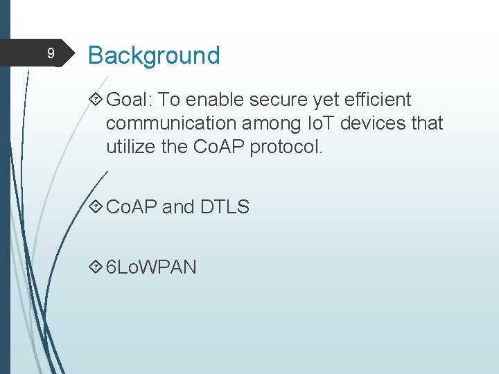 9 Background Goal: To enable secure yet efficient communication among Io. T devices that