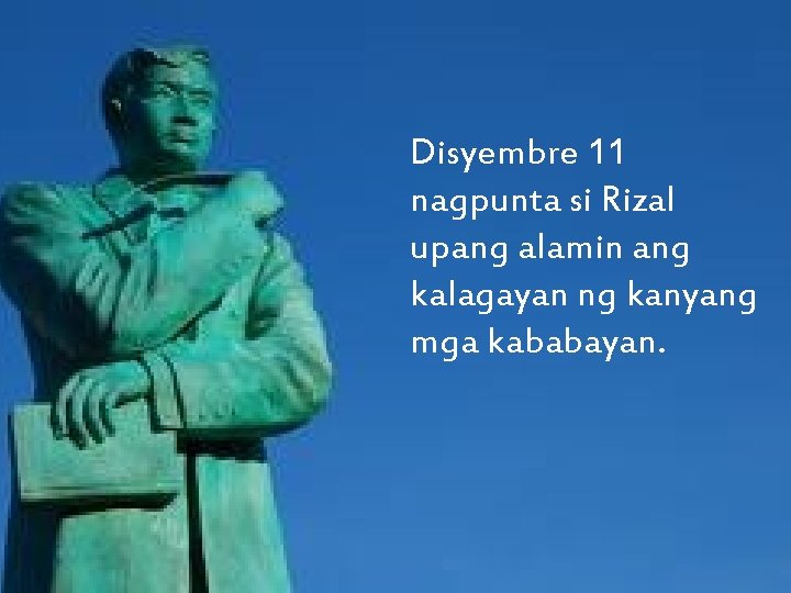 Disyembre 11 nagpunta si Rizal upang alamin ang kalagayan ng kanyang mga kababayan. 